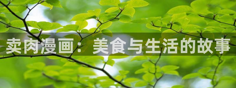 烙印战士漫画之家：卖肉漫画：美食与生活的故事