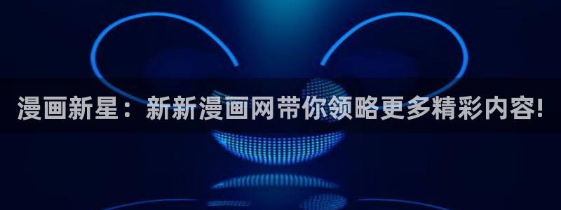 免费漫画之家：漫画新星：新新漫画网带你领略更多精彩内容!